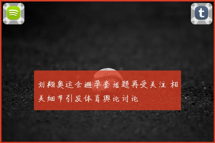 刘翔奥运会避孕套话题再受关注 相关细节引发体育舆论讨论