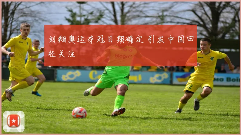 刘翔奥运夺冠日期确定 引发中国田径关注