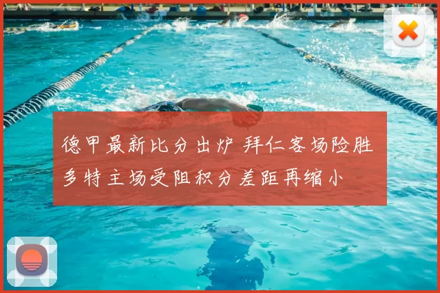 德甲最新比分出炉 拜仁客场险胜 多特主场受阻积分差距再缩小